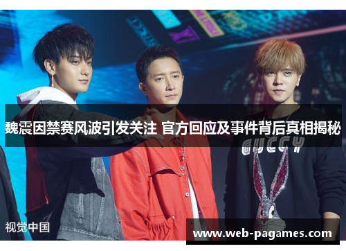魏震因禁赛风波引发关注 官方回应及事件背后真相揭秘 魏震因禁赛风波引发关注 官方回应及事件背后真相揭秘