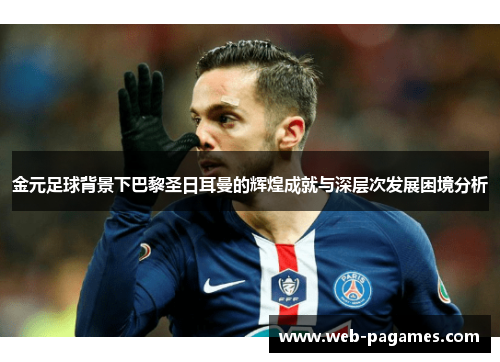 金元足球背景下巴黎圣日耳曼的辉煌成就与深层次发展困境分析 金元足球背景下巴黎圣日耳曼的辉煌成就与深层次发展困境分析