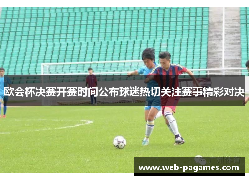 欧会杯决赛开赛时间公布球迷热切关注赛事精彩对决