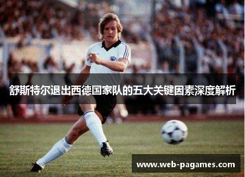 舒斯特尔退出西德国家队的五大关键因素深度解析 舒斯特尔退出西德国家队的五大关键因素深度解析