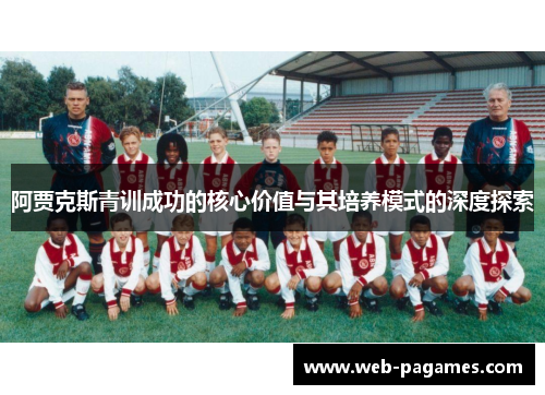 阿贾克斯青训成功的核心价值与其培养模式的深度探索 阿贾克斯青训成功的核心价值与其培养模式的深度探索