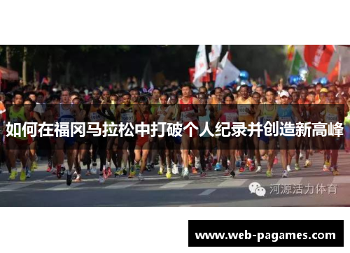 如何在福冈马拉松中打破个人纪录并创造新高峰 如何在福冈马拉松中打破个人纪录并创造新高峰