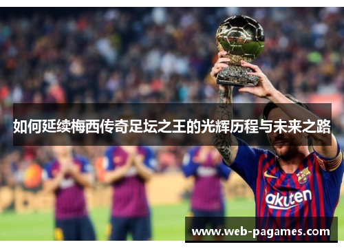 如何延续梅西传奇足坛之王的光辉历程与未来之路