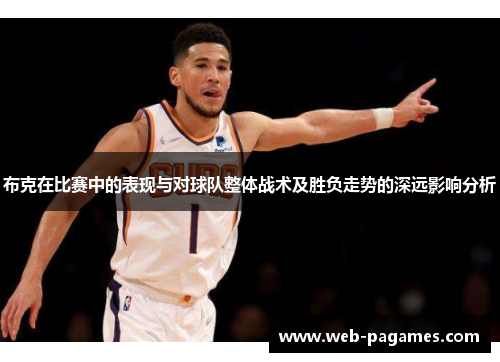 布克在比赛中的表现与对球队整体战术及胜负走势的深远影响分析