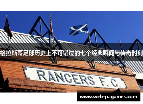 格拉斯哥足球历史上不可错过的七个经典瞬间与传奇时刻