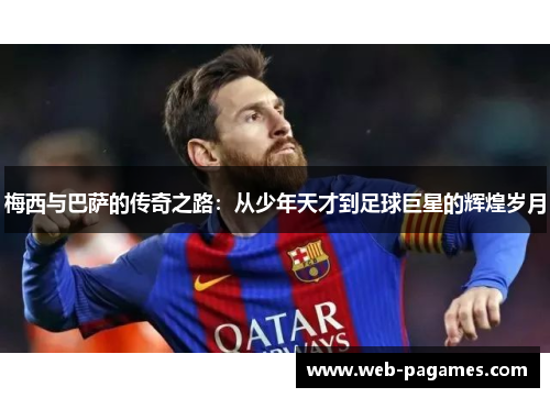 梅西与巴萨的传奇之路：从少年天才到足球巨星的辉煌岁月