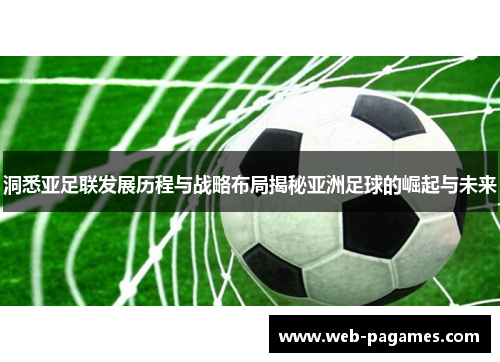 洞悉亚足联发展历程与战略布局揭秘亚洲足球的崛起与未来