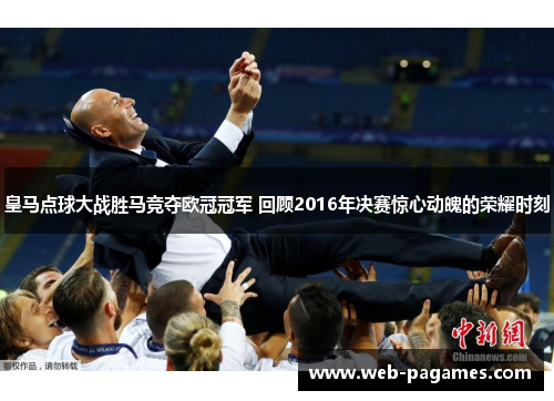 皇马点球大战胜马竞夺欧冠冠军 回顾2016年决赛惊心动魄的荣耀时刻 皇马点球大战胜马竞夺欧冠冠军 回顾2016年决赛惊心动魄的荣耀时刻