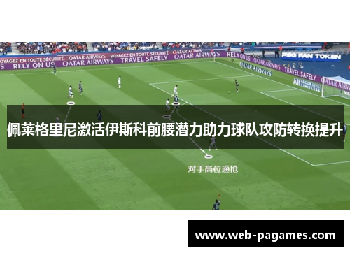 佩莱格里尼激活伊斯科前腰潜力助力球队攻防转换提升