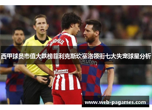 西甲球员市值大跌榜菲利克斯坎塞洛领衔七大失宠球星分析 西甲球员市值大跌榜菲利克斯坎塞洛领衔七大失宠球星分析