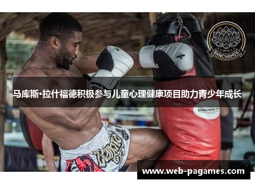 马库斯·拉什福德积极参与儿童心理健康项目助力青少年成长