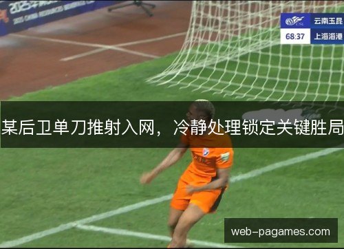 某后卫单刀推射入网,冷静处理锁定关键胜局 某后卫单刀推射入网,冷静处理锁定关键胜局