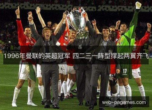 1996年曼联的英超冠军 四二三一阵型撑起两翼齐飞 1996年曼联的英超冠军 四二三一阵型撑起两翼齐飞